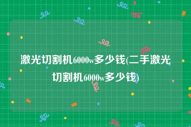 激光切割机6000w多少钱(二手激光切割机6000w多少钱)