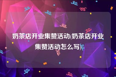奶茶店开业集赞活动(奶茶店开业集赞活动怎么写)
