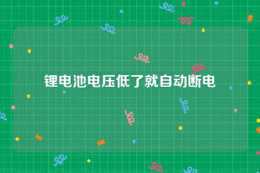 锂电池电压低了就自动断电