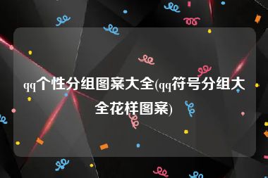 qq个性分组图案大全(qq符号分组大全花样图案)
