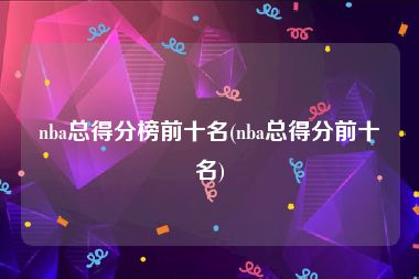 nba总得分榜前十名(nba总得分前十名)