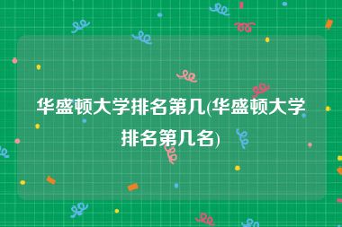 华盛顿大学排名第几(华盛顿大学排名第几名)