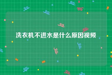 洗衣机不进水是什么原因视频