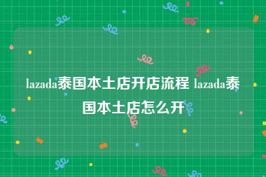 lazada泰国本土店开店流程 lazada泰国本土店怎么开