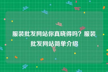 服装批发网站你真晓得吗？服装批发网站简单介绍