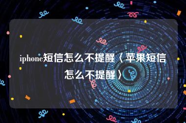 iphone短信怎么不提醒〈苹果短信怎么不提醒〉