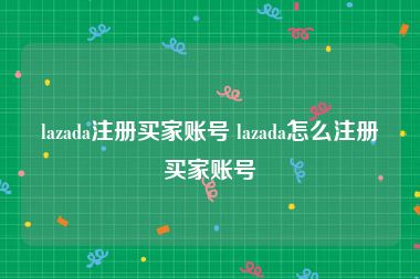 lazada注册买家账号 lazada怎么注册买家账号