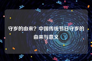 守岁的由来？中国传统节日守岁的由来与意义