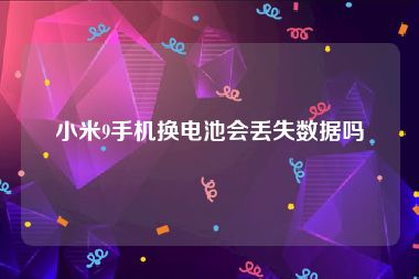小米9手机换电池会丢失数据吗