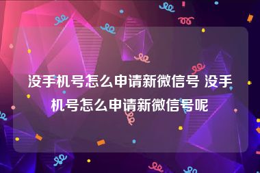 没手机号怎么申请新微信号 没手机号怎么申请新微信号呢