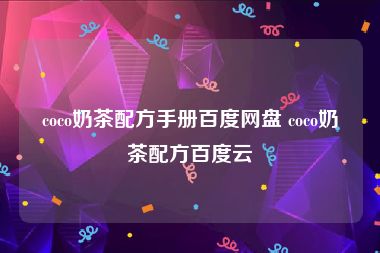 coco奶茶配方手册百度网盘 coco奶茶配方百度云