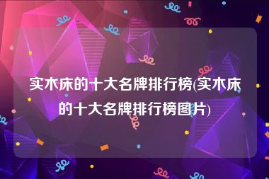 实木床的十大名牌排行榜(实木床的十大名牌排行榜图片)