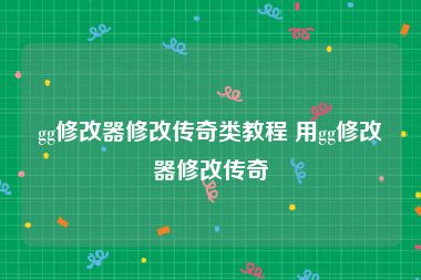 gg修改器修改传奇类教程 用gg修改器修改传奇
