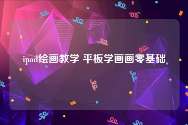 ipad绘画教学 平板学画画零基础