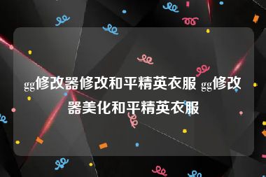 gg修改器修改和平精英衣服 gg修改器美化和平精英衣服