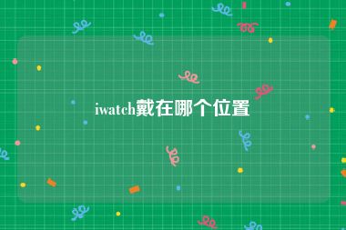 iwatch戴在哪个位置