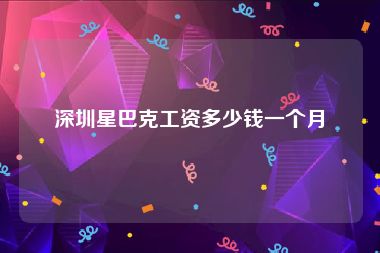 深圳星巴克工资多少钱一个月