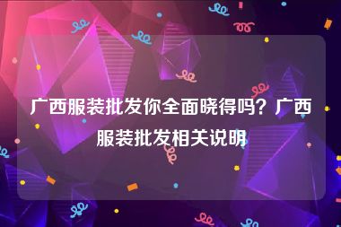 广西服装批发你全面晓得吗？广西服装批发相关说明