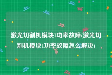 激光切割机模块1功率故障(激光切割机模块1功率故障怎么解决)