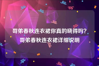 哥弟春秋连衣裙你真的晓得吗？哥弟春秋连衣裙详细说明