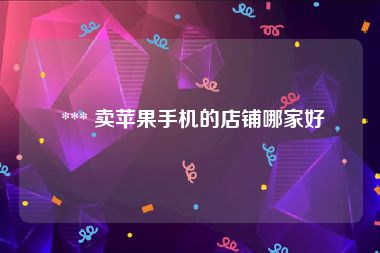  *** 卖苹果手机的店铺哪家好