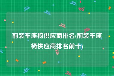 前装车座椅供应商排名(前装车座椅供应商排名前十)