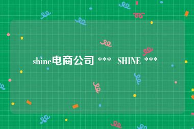 shine电商公司 ***  SHINE *** 