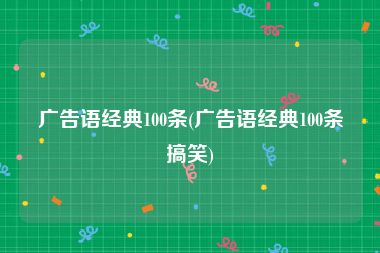 广告语经典100条(广告语经典100条搞笑)