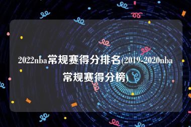 2022nba常规赛得分排名(2019-2020nba常规赛得分榜)