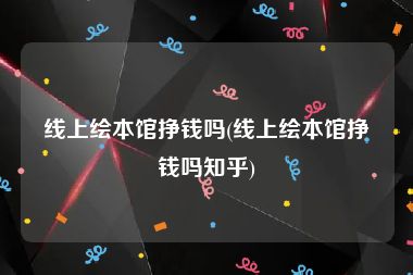 线上绘本馆挣钱吗(线上绘本馆挣钱吗知乎)
