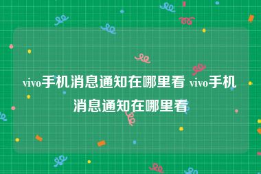 vivo手机消息通知在哪里看 vivo手机消息通知在哪里看