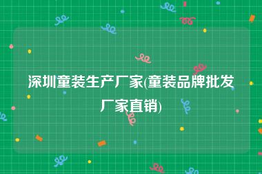 深圳童装生产厂家(童装品牌批发厂家直销)