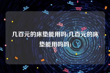 几百元的床垫能用吗(几百元的床垫能用吗吗)