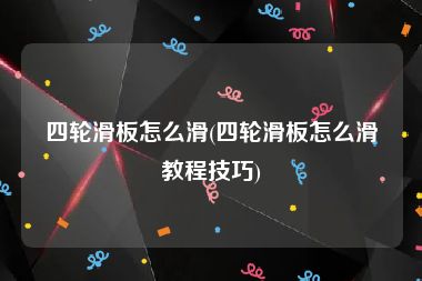 四轮滑板怎么滑(四轮滑板怎么滑教程技巧)
