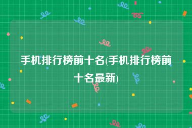 手机排行榜前十名(手机排行榜前十名最新)