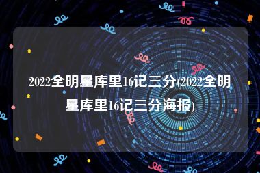 2022全明星库里16记三分(2022全明星库里16记三分海报)
