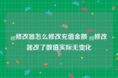 gg修改器怎么修改充值金额 gg修改器改了数值实际无变化