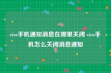 vivo手机通知消息在哪里关闭 vivo手机怎么关闭消息通知