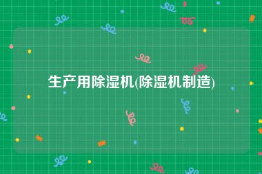 生产用除湿机(除湿机制造)