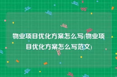 物业项目优化方案怎么写(物业项目优化方案怎么写范文)