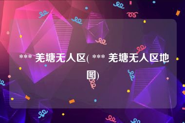  *** 羌塘无人区( *** 羌塘无人区地图)