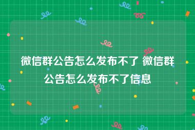 微信群公告怎么发布不了 微信群公告怎么发布不了信息