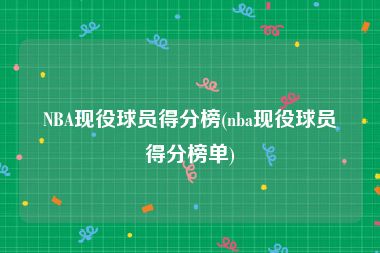 NBA现役球员得分榜(nba现役球员得分榜单)