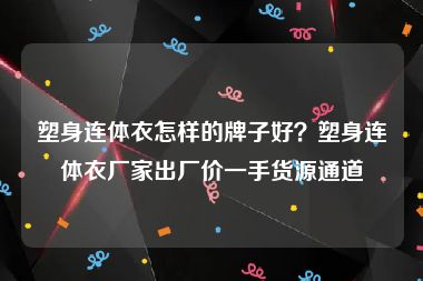 塑身连体衣怎样的牌子好？塑身连体衣厂家出厂价一手货源通道