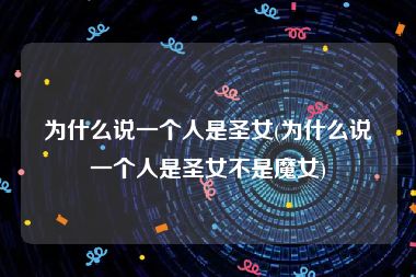 为什么说一个人是圣女(为什么说一个人是圣女不是魔女)