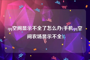 qq空间显示不全了怎么办(手机qq空间农场显示不全)