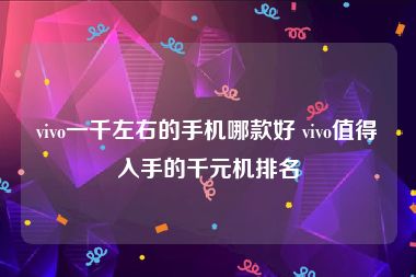 vivo一千左右的手机哪款好 vivo值得入手的千元机排名