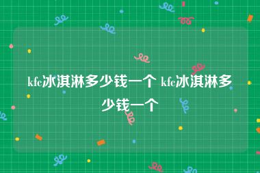 kfc冰淇淋多少钱一个 kfc冰淇淋多少钱一个