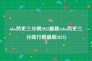 nba历史三分榜2022最新(nba历史三分排行榜最新2021)