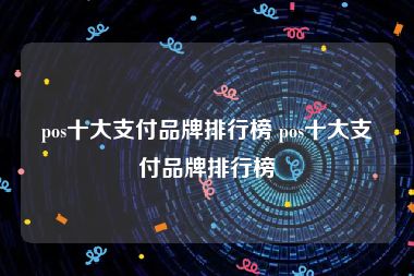 pos十大支付品牌排行榜 pos十大支付品牌排行榜